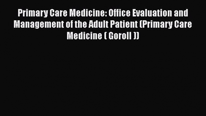 [Read book] Primary Care Medicine: Office Evaluation and Management of the Adult Patient (Primary