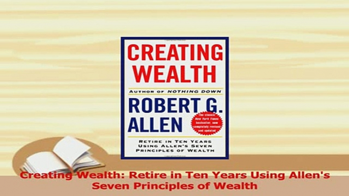 PDF  Creating Wealth Retire in Ten Years Using Allens Seven Principles of Wealth Read Online