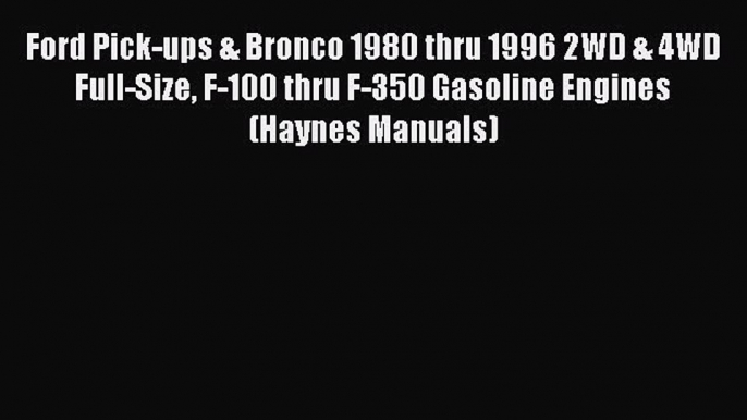 [Read Book] Ford Pick-ups & Bronco 1980 thru 1996 2WD & 4WD Full-Size F-100 thru F-350 Gasoline