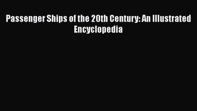 [Read Book] Passenger Ships of the 20th Century: An Illustrated Encyclopedia Free PDF