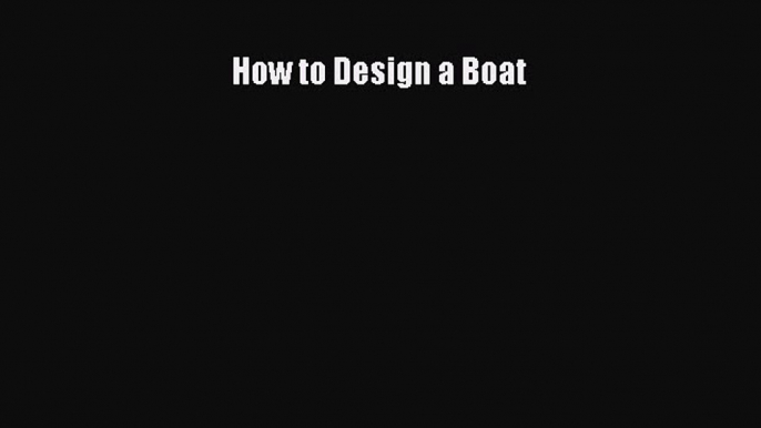 [Read Book] How to Design a Boat  EBook