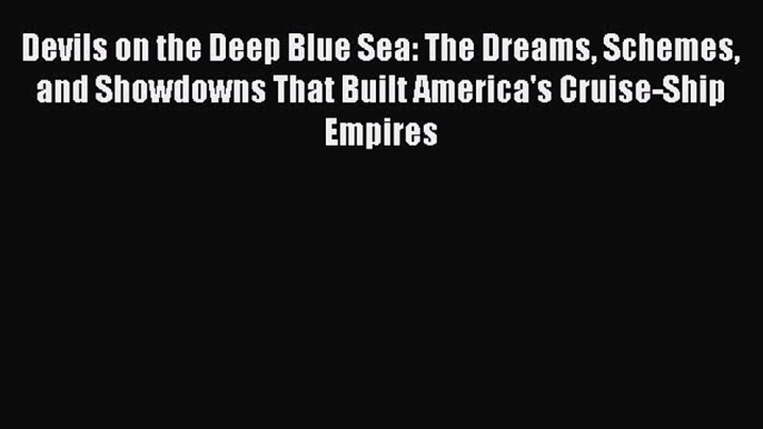 [Read Book] Devils on the Deep Blue Sea: The Dreams Schemes and Showdowns That Built America's