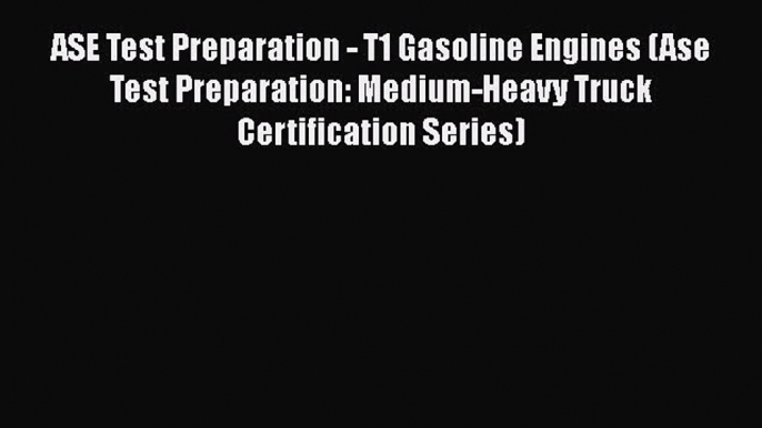 [Read Book] ASE Test Preparation - T1 Gasoline Engines (Ase Test Preparation: Medium-Heavy