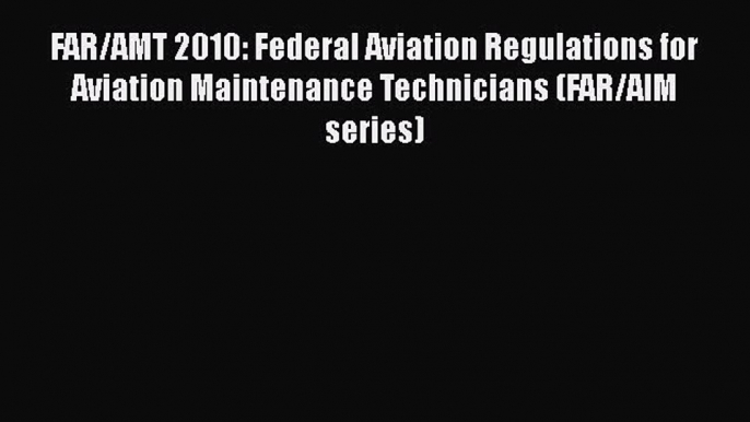 [Read Book] FAR/AMT 2010: Federal Aviation Regulations for Aviation Maintenance Technicians