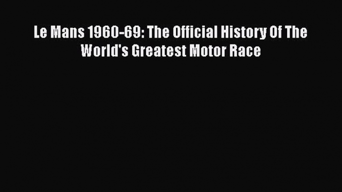 [Read Book] Le Mans 1960-69: The Official History Of The World's Greatest Motor Race  EBook