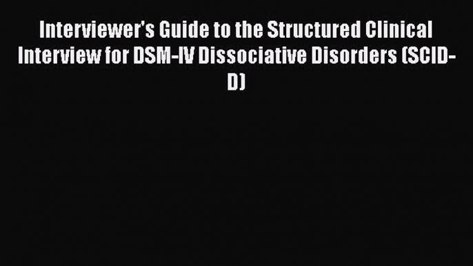 Book Interviewer's Guide to the Structured Clinical Interview for DSM-IV Dissociative Disorders