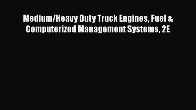 [Read Book] Medium/Heavy Duty Truck Engines Fuel & Computerized Management Systems 2E Free