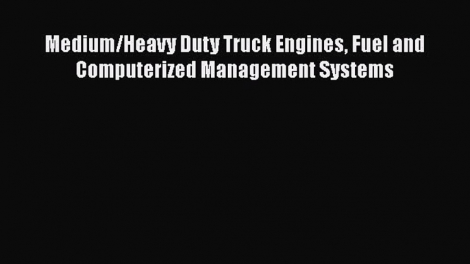 [Read Book] Medium/Heavy Duty Truck Engines Fuel and Computerized Management Systems  Read