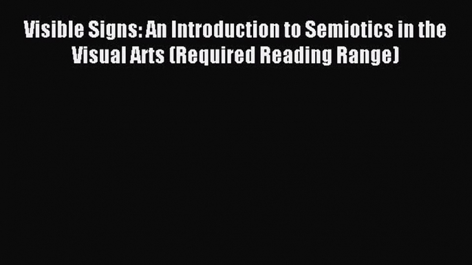 Download Visible Signs: An Introduction to Semiotics in the Visual Arts (Required Reading Range)