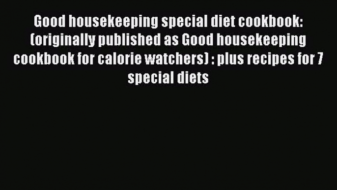 [Read book] Good housekeeping special diet cookbook: (originally published as Good housekeeping
