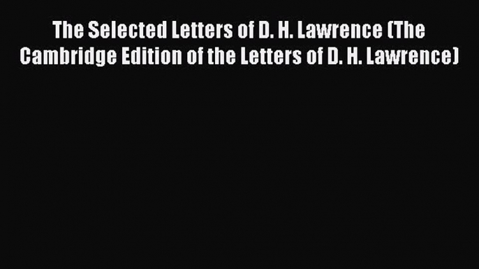 [PDF] The Selected Letters of D. H. Lawrence (The Cambridge Edition of the Letters of D. H.