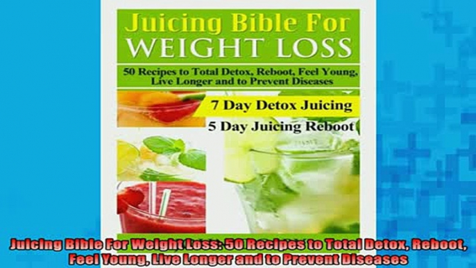 Free PDF Downlaod  Juicing Bible For Weight Loss 50 Recipes to Total Detox Reboot Feel Young Live Longer and  FREE BOOOK ONLINE