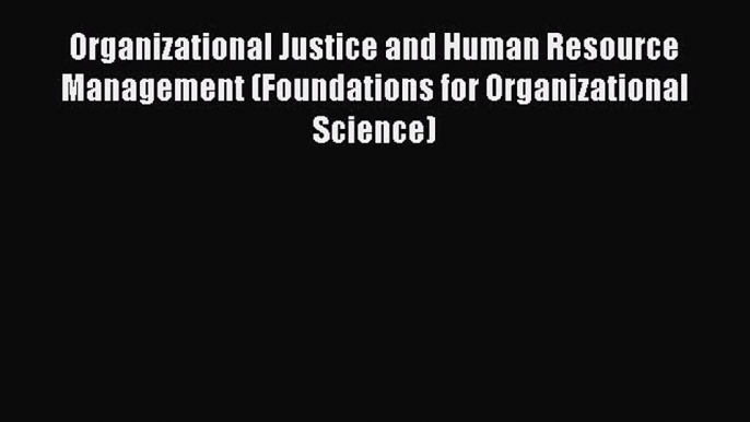 Download Organizational Justice and Human Resource Management (Foundations for Organizational