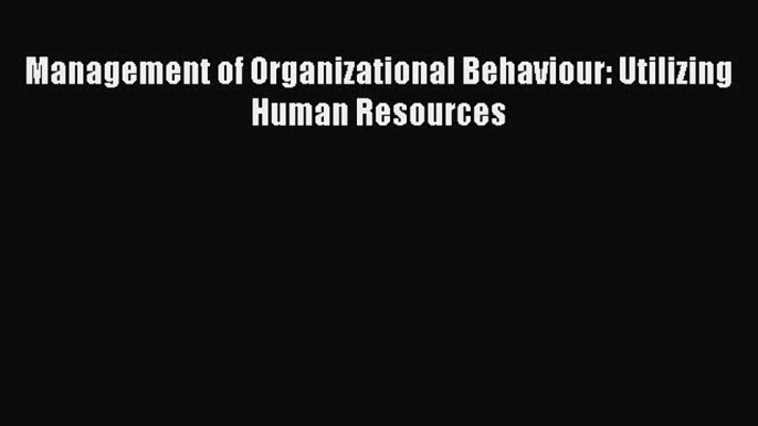 Download Management of Organizational Behaviour: Utilizing Human Resources PDF Online