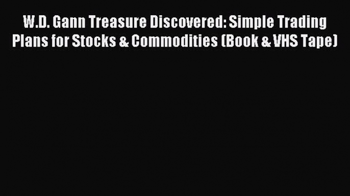 Read W.D. Gann Treasure Discovered: Simple Trading Plans for Stocks & Commodities (Book & VHS