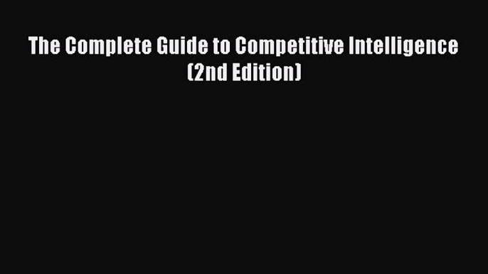 Download The Complete Guide to Competitive Intelligence (2nd Edition) Ebook Online