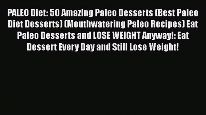 Download PALEO Diet: 50 Amazing Paleo Desserts (Best Paleo Diet Desserts) (Mouthwatering Paleo