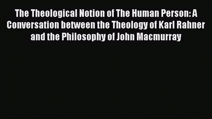 Book The Theological Notion of The Human Person: A Conversation between the Theology of Karl