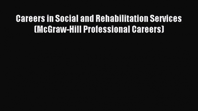 Read Careers in Social and Rehabilitation Services (McGraw-Hill Professional Careers) Ebook