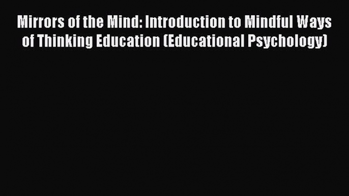 [Read book] Mirrors of the Mind: Introduction to Mindful Ways of Thinking Education (Educational