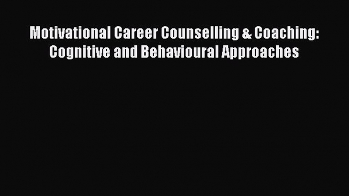 Read Motivational Career Counselling & Coaching: Cognitive and Behavioural Approaches Ebook