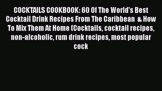 Download COCKTAILS COOKBOOK: 60 Of The World's Best Cocktail Drink Recipes From The Caribbean