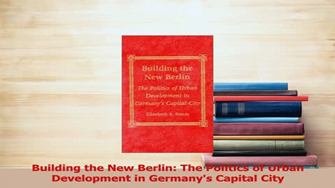 Read  Building the New Berlin The Politics of Urban Development in Germanys Capital City PDF Online