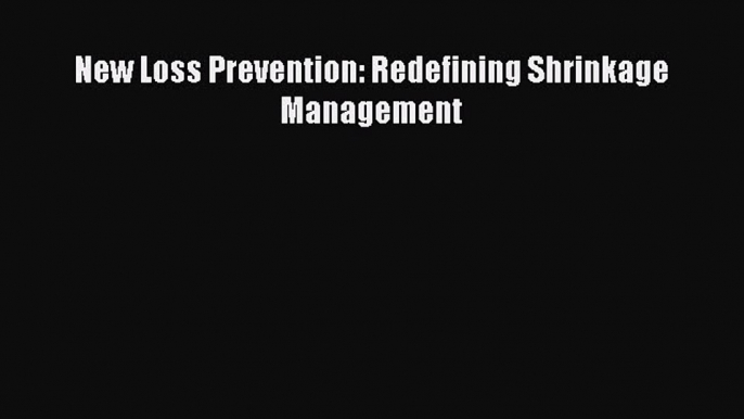 Read New Loss Prevention: Redefining Shrinkage Management Ebook Free