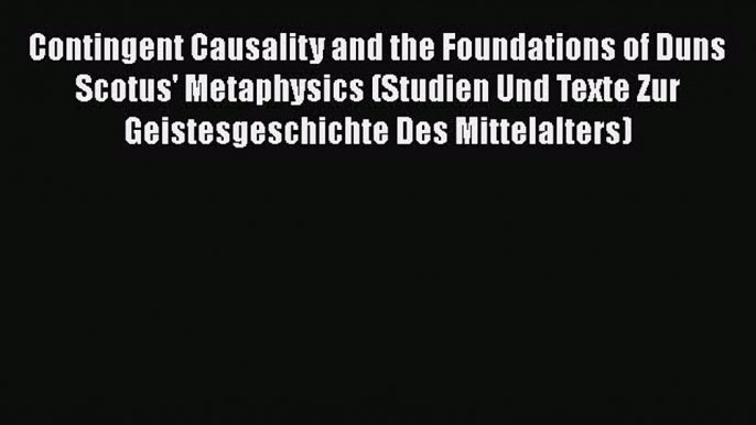 [Read Book] Contingent Causality and the Foundations of Duns Scotus' Metaphysics (Studien Und