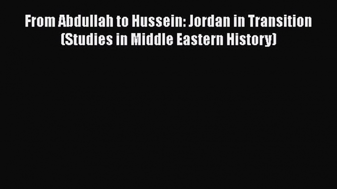 [Read Book] From Abdullah to Hussein: Jordan in Transition (Studies in Middle Eastern History)