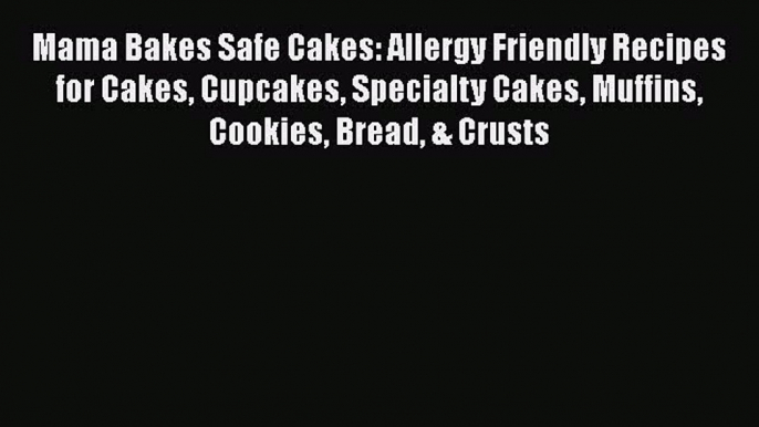 PDF Mama Bakes Safe Cakes: Allergy Friendly Recipes for Cakes Cupcakes Specialty Cakes Muffins