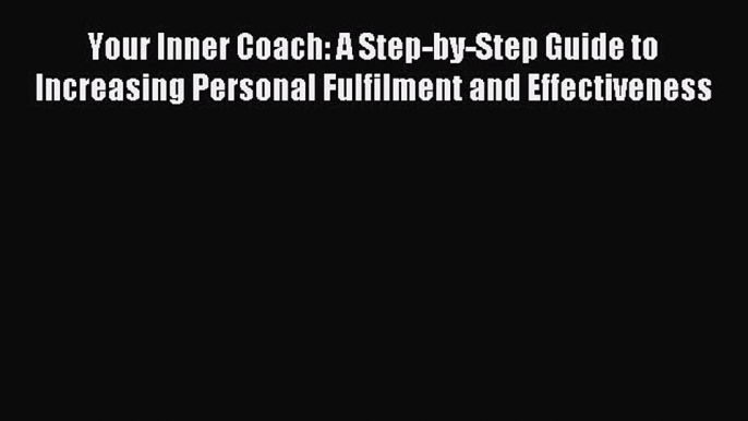 Read Your Inner Coach: A Step-by-Step Guide to Increasing Personal Fulfilment and Effectiveness