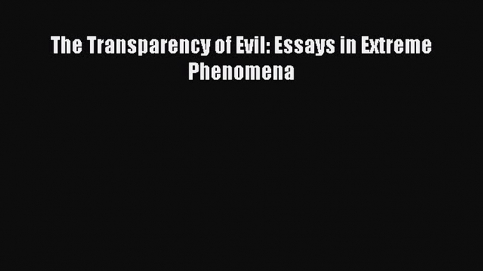 [Read Book] The Transparency of Evil: Essays in Extreme Phenomena  EBook