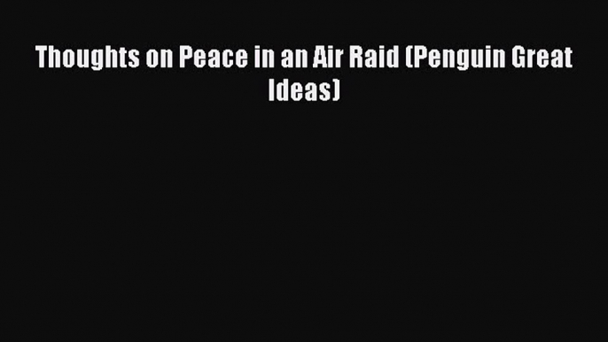 [PDF] Thoughts on Peace in an Air Raid (Penguin Great Ideas) [Read] Full Ebook