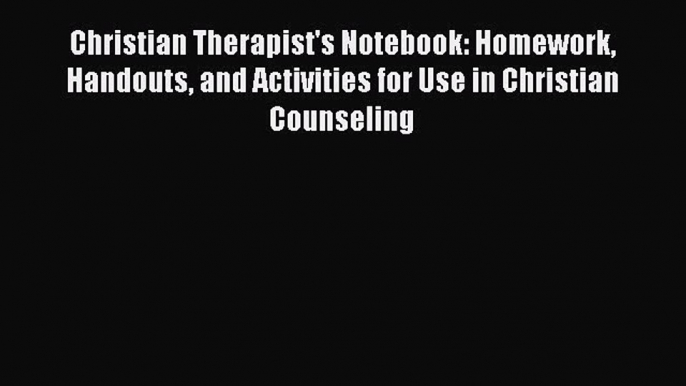 [Read book] Christian Therapist's Notebook: Homework Handouts and Activities for Use in Christian