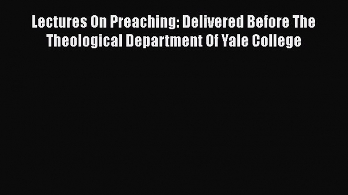 [PDF] Lectures On Preaching: Delivered Before The Theological Department Of Yale College [Download]