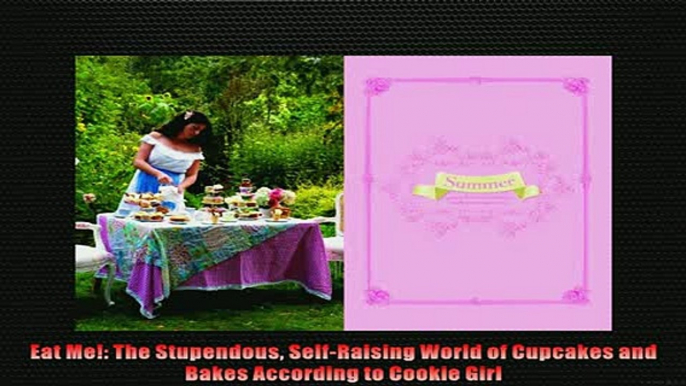 FREE DOWNLOAD  Eat Me The Stupendous SelfRaising World of Cupcakes and Bakes According to Cookie Girl  BOOK ONLINE