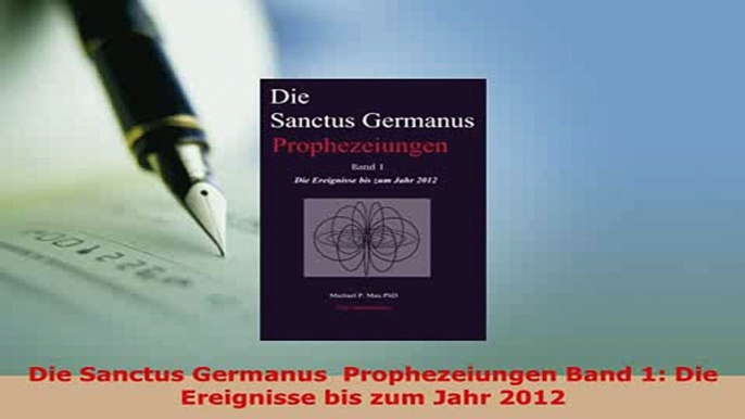 Download  Die Sanctus Germanus  Prophezeiungen Band 1 Die Ereignisse bis zum Jahr 2012  EBook