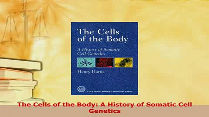 Download  The Cells of the Body A History of Somatic Cell Genetics Read Online