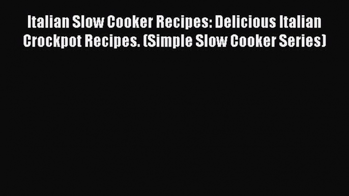 PDF Italian Slow Cooker Recipes: Delicious Italian Crockpot Recipes. (Simple Slow Cooker Series)