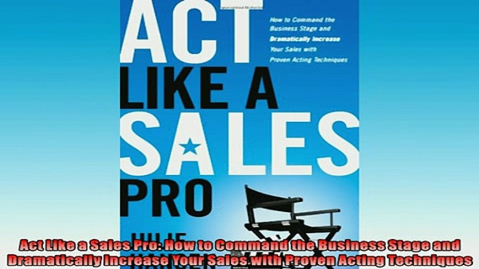 FREE PDF  Act Like a Sales Pro How to Command the Business Stage and Dramatically Increase Your READ ONLINE