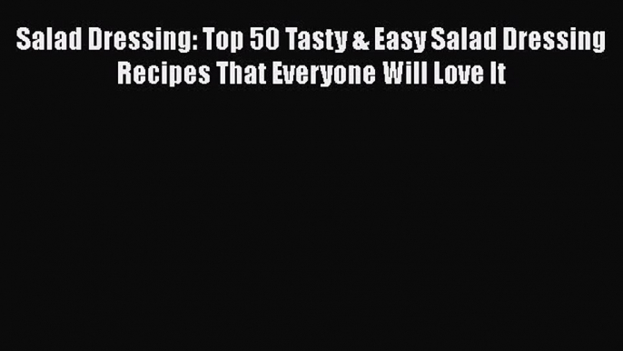 PDF Salad Dressing: Top 50 Tasty & Easy Salad Dressing Recipes That Everyone Will Love It