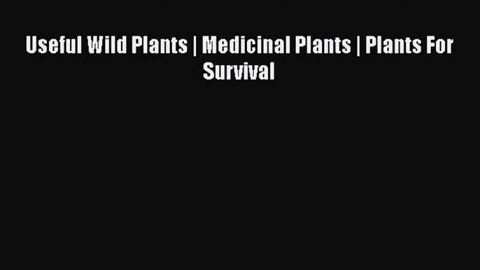 Download Useful Wild Plants | Medicinal Plants | Plants For Survival  EBook