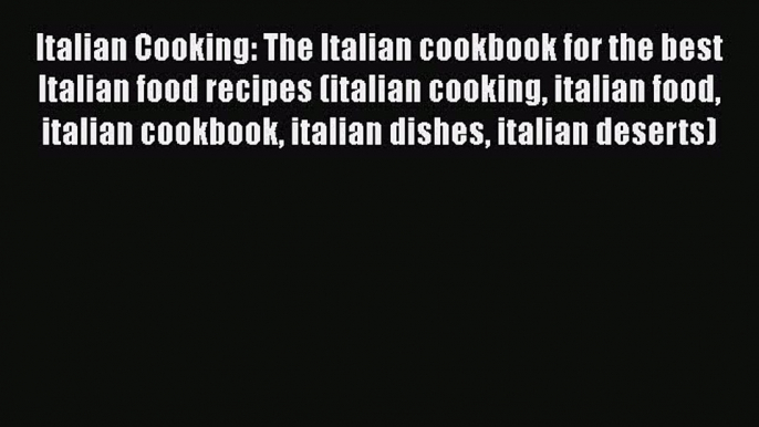 Download Italian Cooking: The Italian cookbook for the best Italian food recipes (italian cooking