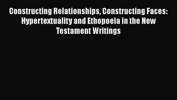 Ebook Constructing Relationships Constructing Faces: Hypertextuality and Ethopoeia in the New