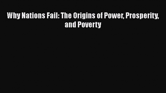 Book Why Nations Fail: The Origins of Power Prosperity and Poverty Read Full Ebook