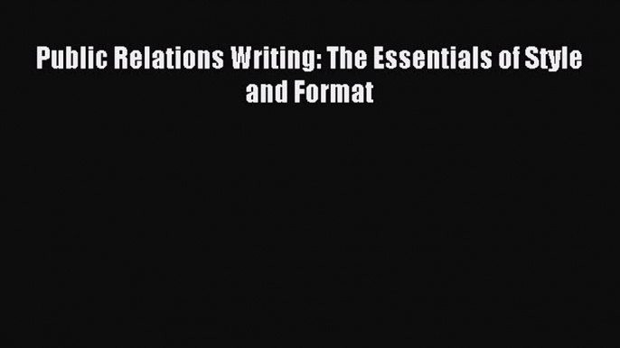 Read Public Relations Writing: The Essentials of Style and Format Ebook Free