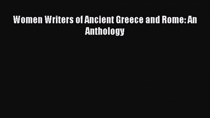 [PDF] Women Writers of Ancient Greece and Rome: An Anthology [Read] Online