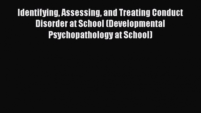 [Read book] Identifying Assessing and Treating Conduct Disorder at School (Developmental Psychopathology