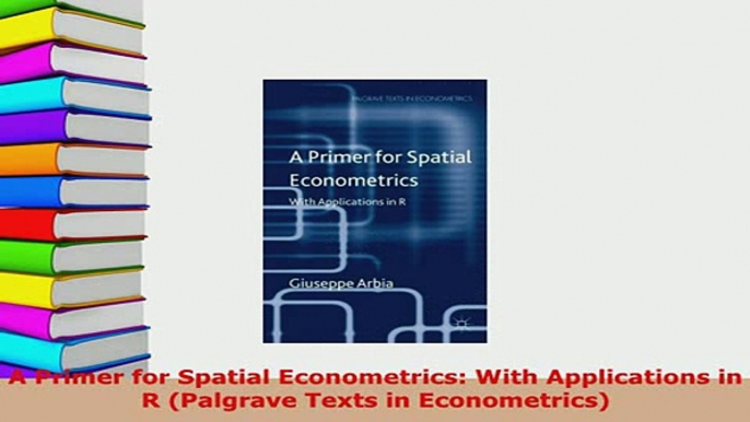 PDF  A Primer for Spatial Econometrics With Applications in R Palgrave Texts in Econometrics Read Full Ebook